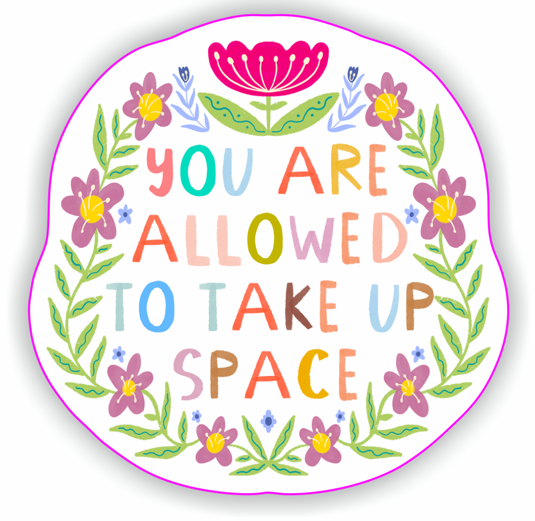 You Are Allowed To Take Up Space Sticker