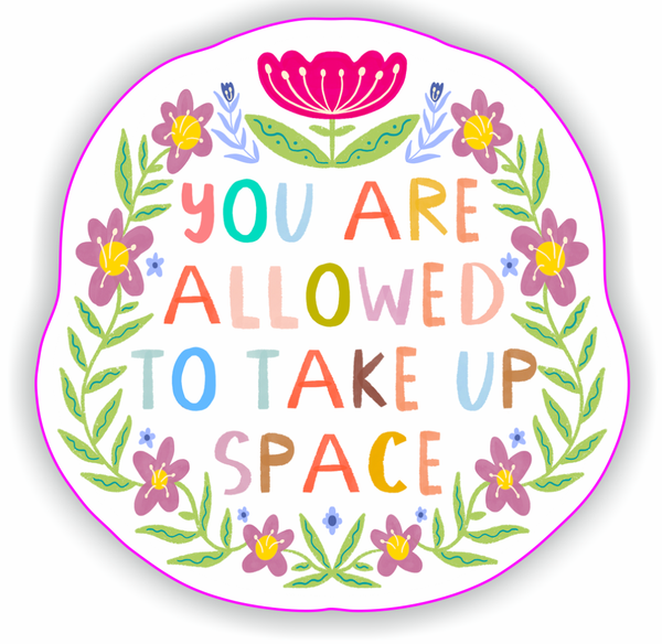 You Are Allowed To Take Up Space Sticker