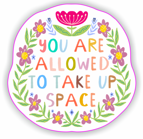 You Are Allowed To Take Up Space Sticker